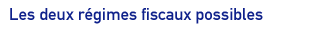 Les deux régimes fiscaux possibles